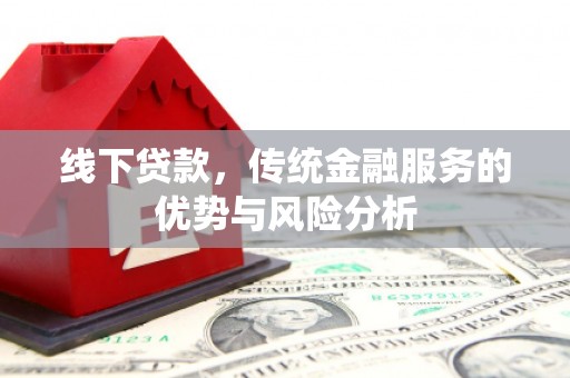 永城线下贷款，传统金融服务的优势与风险分析