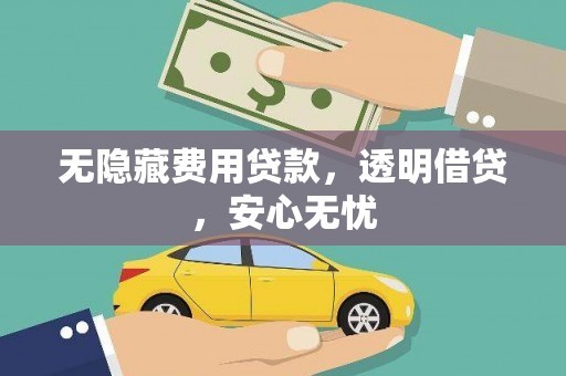 永城无隐藏费用贷款，透明借贷，安心无忧