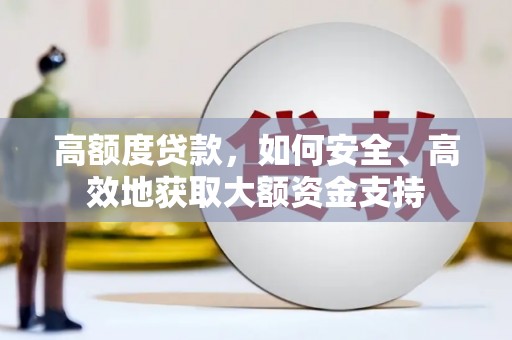 永城高额度贷款，如何安全、高效地获取大额资金支持