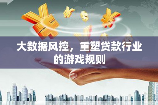 永城大数据风控，重塑贷款行业的游戏规则