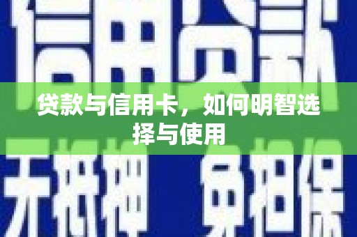 永城贷款与信用卡，如何明智选择与使用