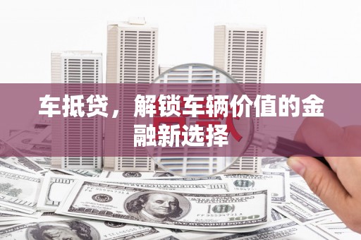 永城车抵贷，解锁车辆价值的金融新选择