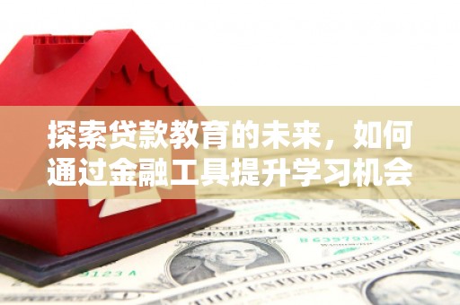 永城探索贷款教育的未来，如何通过金融工具提升学习机会