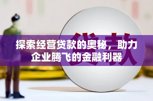 永城探索经营贷款的奥秘，助力企业腾飞的金融利器
