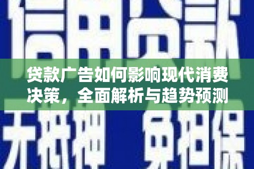 永城贷款广告如何影响现代消费决策，全面解析与趋势预测