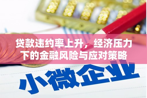 永城贷款违约率上升，经济压力下的金融风险与应对策略