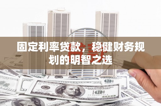 永城固定利率贷款，稳健财务规划的明智之选