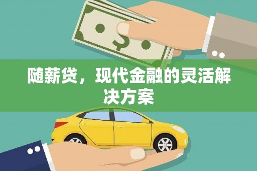 永城随薪贷，现代金融的灵活解决方案