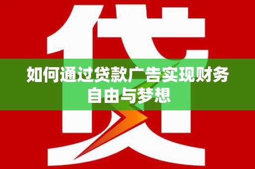 永城如何通过贷款广告实现财务自由与梦想