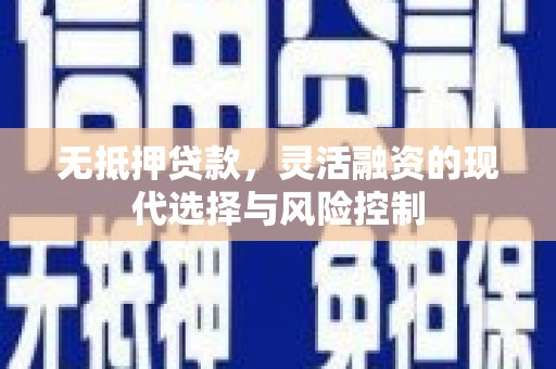 永城无抵押贷款，灵活融资的现代选择与风险控制