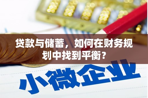 永城贷款与储蓄，如何在财务规划中找到平衡？
