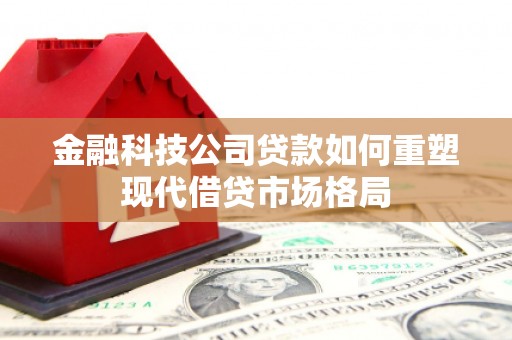 永城金融科技公司贷款如何重塑现代借贷市场格局