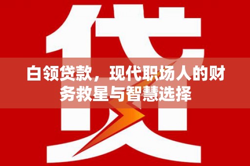 永城白领贷款，现代职场人的财务救星与智慧选择