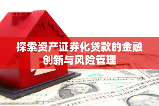 永城探索资产证券化贷款的金融创新与风险管理