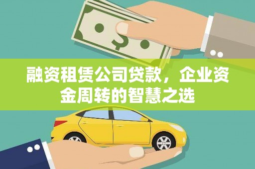 永城融资租赁公司贷款，企业资金周转的智慧之选