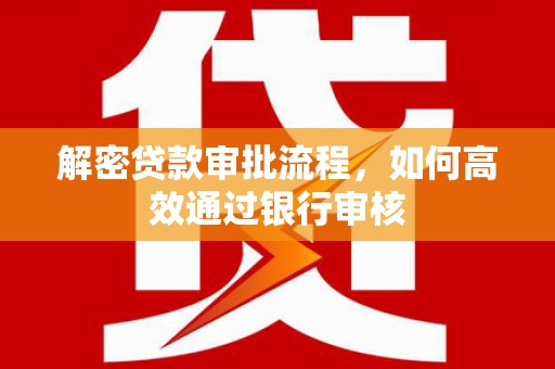 永城解密贷款审批流程，如何高效通过银行审核