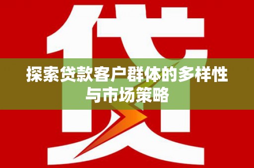 永城探索贷款客户群体的多样性与市场策略