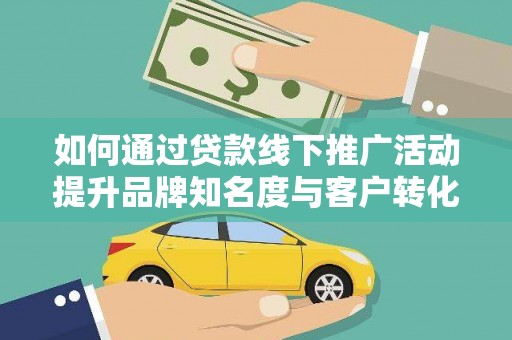 永城如何通过贷款线下推广活动提升品牌知名度与客户转化率