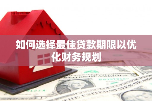 永城如何选择最佳贷款期限以优化财务规划