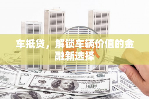 永城车抵贷，解锁车辆价值的金融新选择