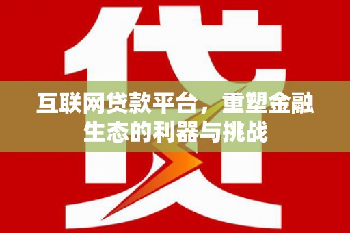 永城互联网贷款平台，重塑金融生态的利器与挑战