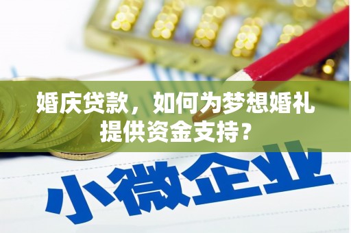 永城婚庆贷款，如何为梦想婚礼提供资金支持？