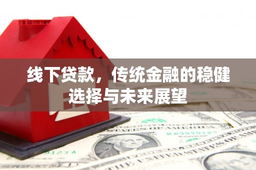 永城线下贷款，传统金融的稳健选择与未来展望