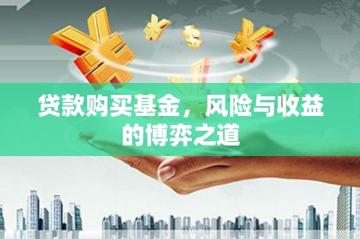 永城贷款购买基金，风险与收益的博弈之道