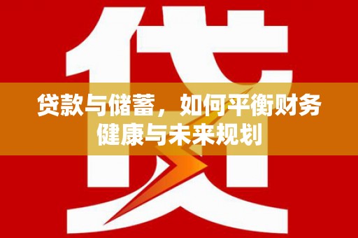 永城贷款与储蓄，如何平衡财务健康与未来规划