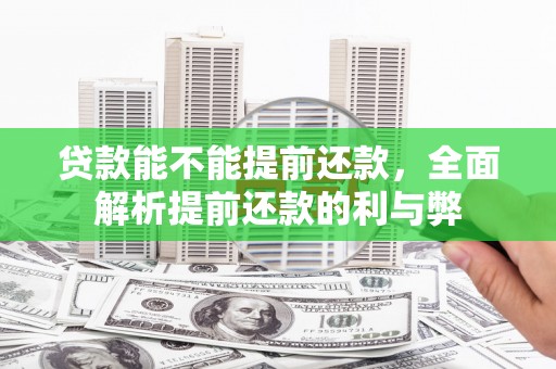 永城贷款能不能提前还款，全面解析提前还款的利与弊