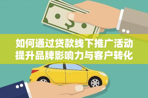 永城如何通过贷款线下推广活动提升品牌影响力与客户转化率