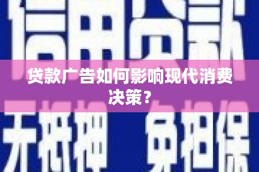 永城贷款广告如何影响现代消费决策？
