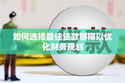 永城如何选择最佳贷款期限以优化财务规划