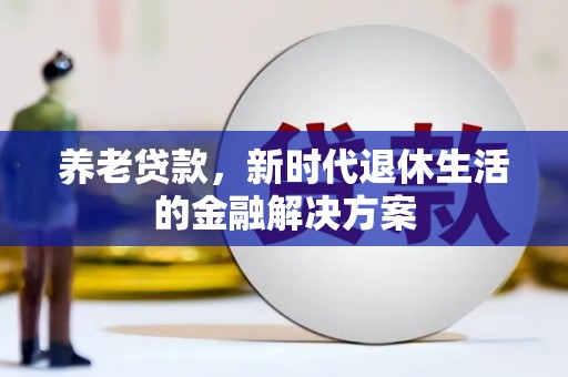 永城养老贷款，新时代退休生活的金融解决方案