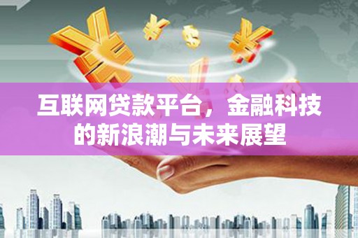 永城互联网贷款平台，金融科技的新浪潮与未来展望