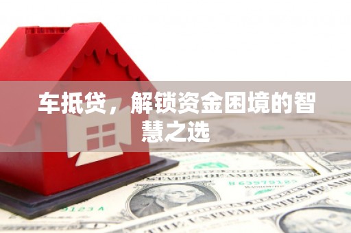 永城车抵贷，解锁资金困境的智慧之选